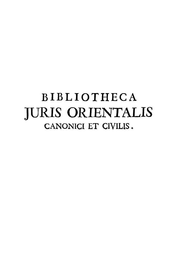 handle is hein.beal/bbliocano0002 and id is 1 raw text is: 






  BIBLIOTHECA
JURIS ORIENTALIS
   CANONICI ET CIVILIS.


