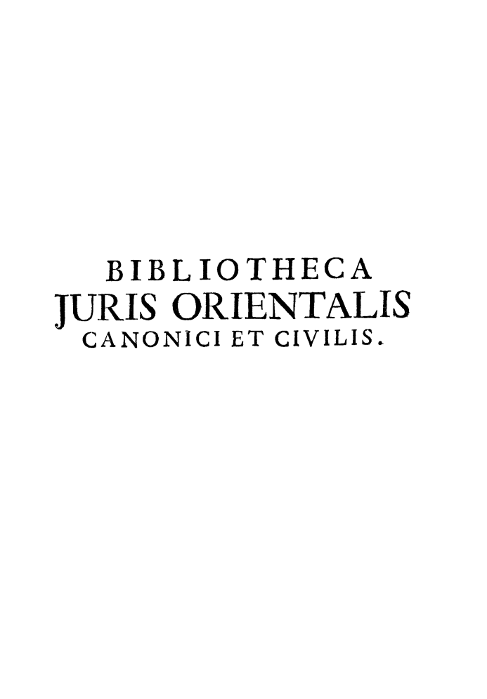 handle is hein.beal/bbliocano0005 and id is 1 raw text is: 






  BIBLIOTHECA
JURIS ORIENTALIS
CANONICI ET CIVILIS.


