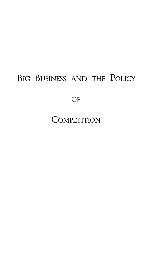 handle is hein.beal/bbpocmt0001 and id is 1 raw text is: 







BIG BUSINESS


AND THE POLICY


OF


COMPETITION


