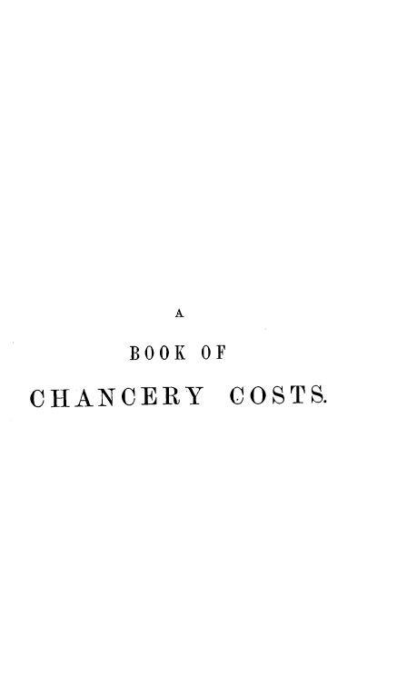 handle is hein.beal/bkcnryct0001 and id is 1 raw text is: A
BOOK OF

CHANCERY

COSTS.


