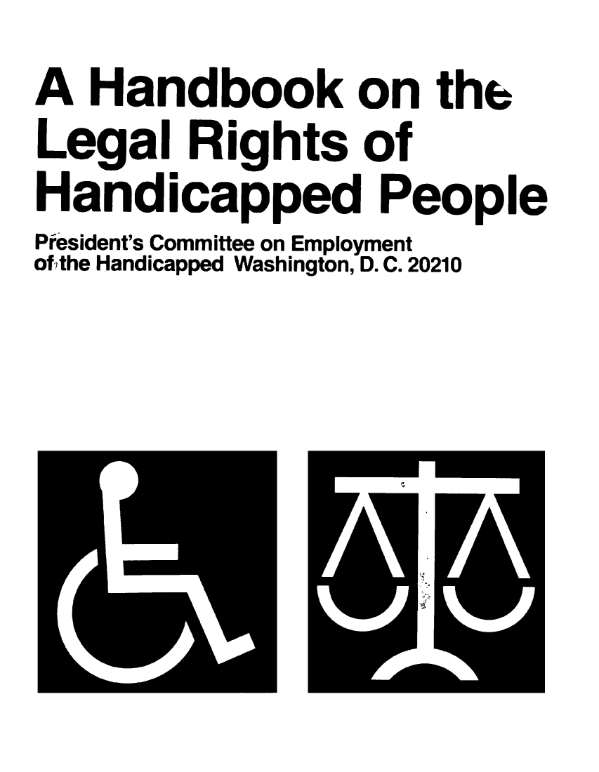 handle is hein.beal/bklerihdcpo0001 and id is 1 raw text is: A Handbook on the
Legal Rights of
Handicapped People
President's Committee on Employment
ofithe Handicapped Washington, D. C. 20210


