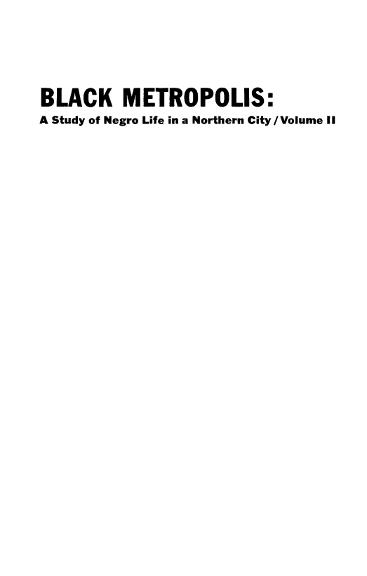 handle is hein.beal/blckmet0002 and id is 1 raw text is: BLACK METROPOLIS:
A Study of Negro Life in a Northern City/Volume Ili


