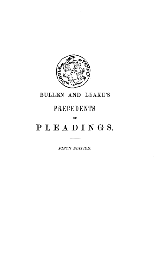 handle is hein.beal/blpcpd0001 and id is 1 raw text is: 













BULLEN AND LEAKE'S

    PRECEDENTS
        OF

PLEADINGS.


     FIFTH EDITION.



