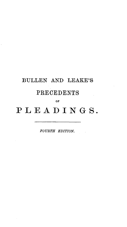 handle is hein.beal/bnlppn0001 and id is 1 raw text is: 












BULLEN  AND LEAKE'S

    PRECEDENTS
         or

PLEADINGS.


     FOURTH EDITION.


