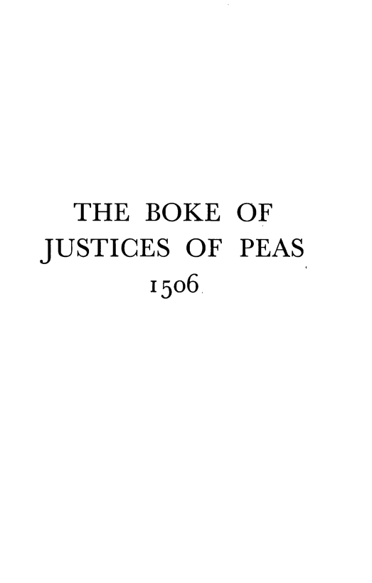 handle is hein.beal/bokepe0001 and id is 1 raw text is: THE BOKE OF
JUSTICES OF PEAS
1506.


