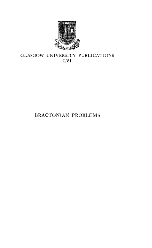 handle is hein.beal/bracprol0001 and id is 1 raw text is: 










GLASGOW UNIVERSITY PUBLICATIONS
             LVI










    BRACTONIAN  PROBLEMS


