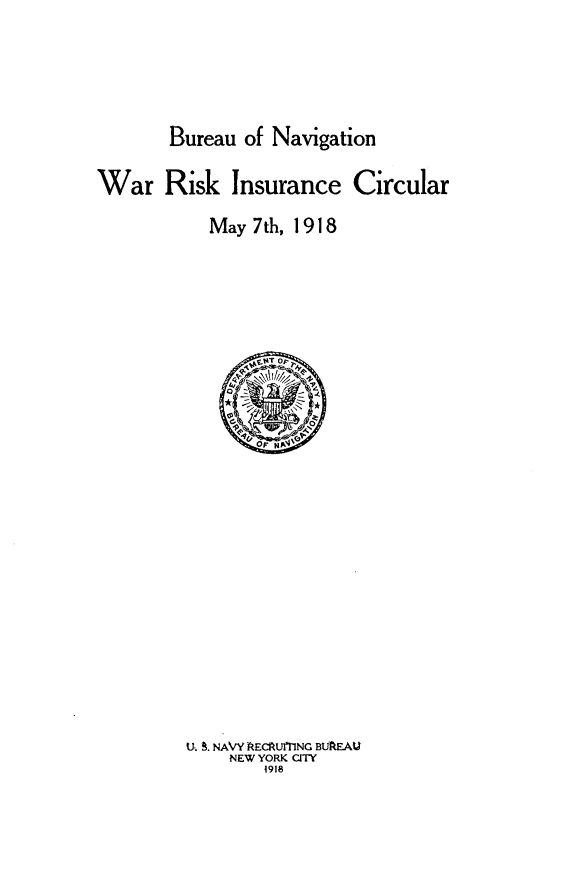 handle is hein.beal/buonvnwrrk0001 and id is 1 raw text is: 








       Bureau  of Navigation


War Risk Insurance Circular


           May  7th, 1918







                 tT Op





























         U. S. NAVY RECAUMING BUREAU
             NEW YORK CITY
                 1918


