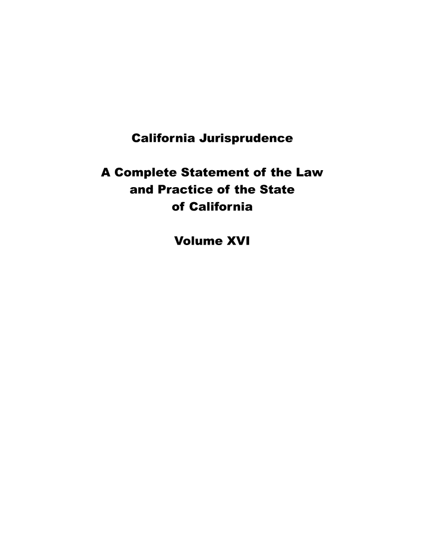 handle is hein.beal/cajurisp0019 and id is 1 raw text is: 








    California Jurisprudence

A Complete Statement of the Law
    and Practice of the State
          of California

          Volume XVI


