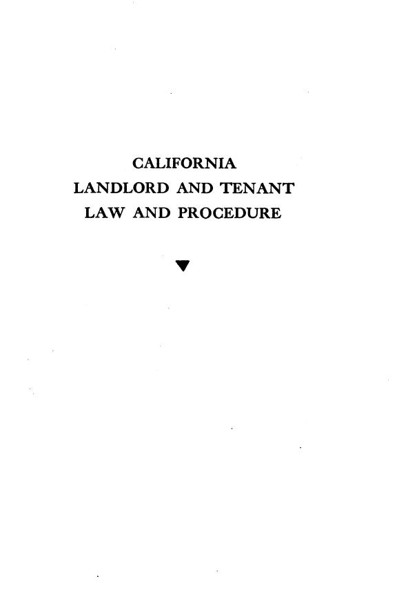 handle is hein.beal/caldldattlw0001 and id is 1 raw text is: 








     CALIFORNIA
LANDLORD AND TENANT
LAW  AND PROCEDURE


         v


