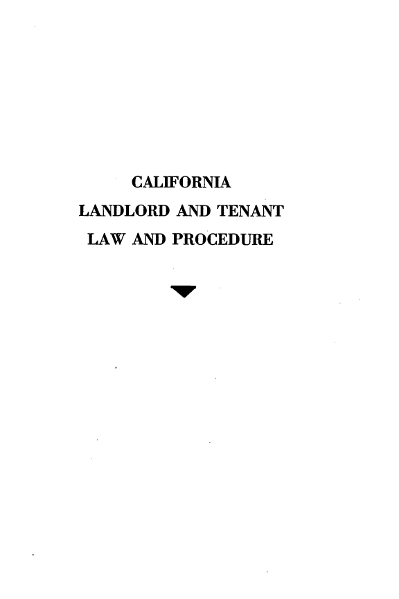 handle is hein.beal/calldttlw0001 and id is 1 raw text is: 








     CALIFORNIA
LANDLORD AND TENANT
LAW AND PROCEDURE


