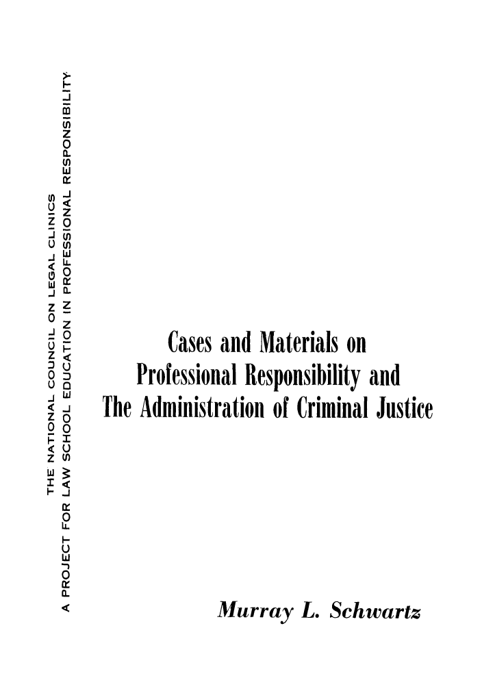 handle is hein.beal/camapres0001 and id is 1 raw text is: Z
zO
a
0
(1)
w
(fJ
Z,,
U
z
O0
Z
<1
zo
<U
- 1
0
h

Cases and Materials on
Professional Responsibility and
The Administration of Criminal Justice
Murray L. Schwartz


