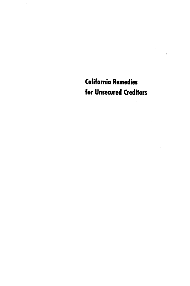 handle is hein.beal/carsfusdcs0001 and id is 1 raw text is: 







California Remedies
for Unsecured Creditors


