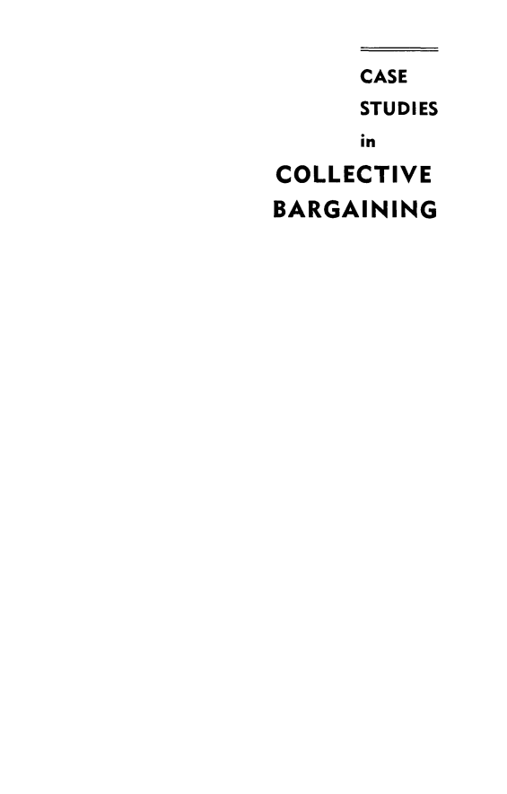 handle is hein.beal/casstud0001 and id is 1 raw text is: CASE
STUDIES
in
COLLECTIVE
BARGAINING


