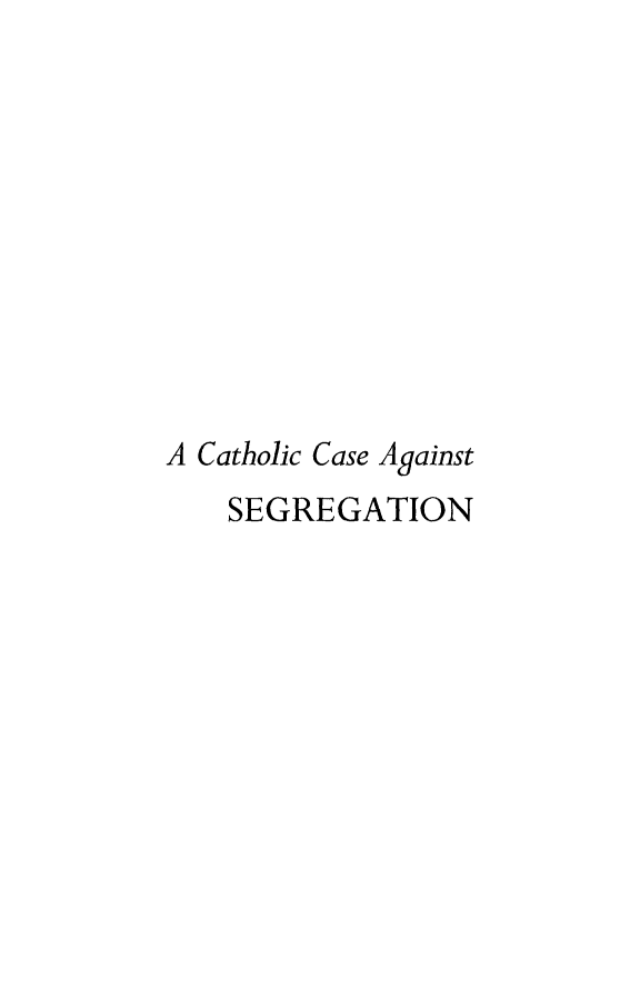 handle is hein.beal/cathseg0001 and id is 1 raw text is: 










A Catholic Case Against
    SEGREGATION


