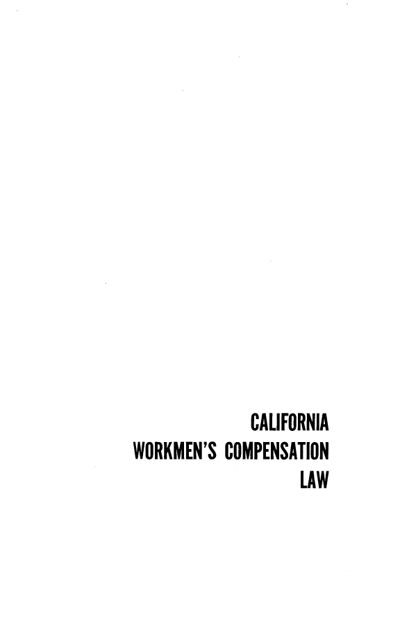 handle is hein.beal/cawkscnlw0001 and id is 1 raw text is: 














              CALIFORNIA
WORKMEN'S  COMPENSATION
                    LAW


