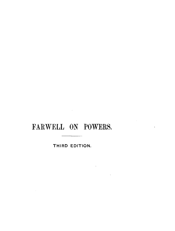 handle is hein.beal/cctrpw0001 and id is 1 raw text is: 

















FARWELL   ON  POWERS.

      THIRD EDITION.


