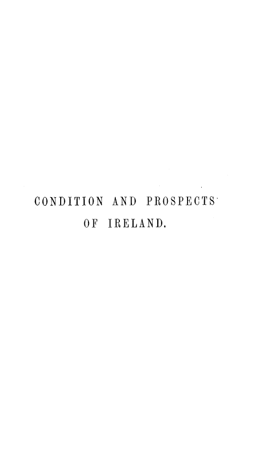 handle is hein.beal/cdpieev0001 and id is 1 raw text is: 













CONDITION AND PROSPECTS
      OF IRELAND.


