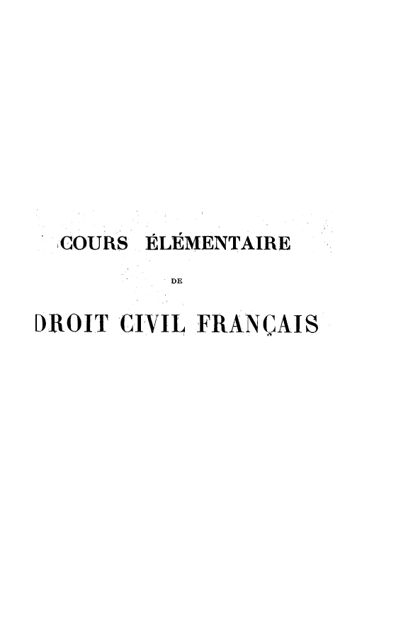 handle is hein.beal/celmdvfc0002 and id is 1 raw text is: 









  COURS ELEMENTAIRE
          DE

DROIT CIVIL FRANQAIS


