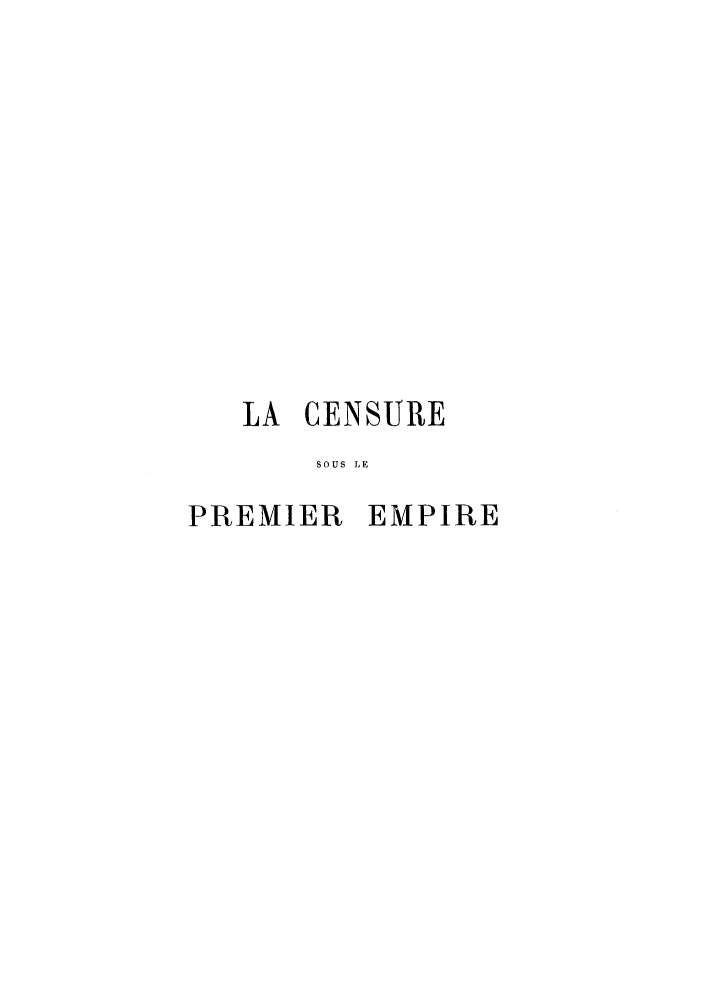 handle is hein.beal/censous0001 and id is 1 raw text is: LA CENSURE
SOUS LE
PREMIER EMPIRE


