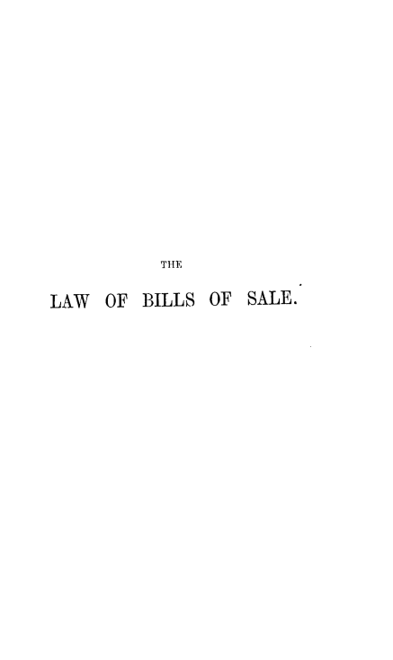 handle is hein.beal/ceplteotlw0001 and id is 1 raw text is: 















           THE

LAW  OF  BILLS OF  SALE.


