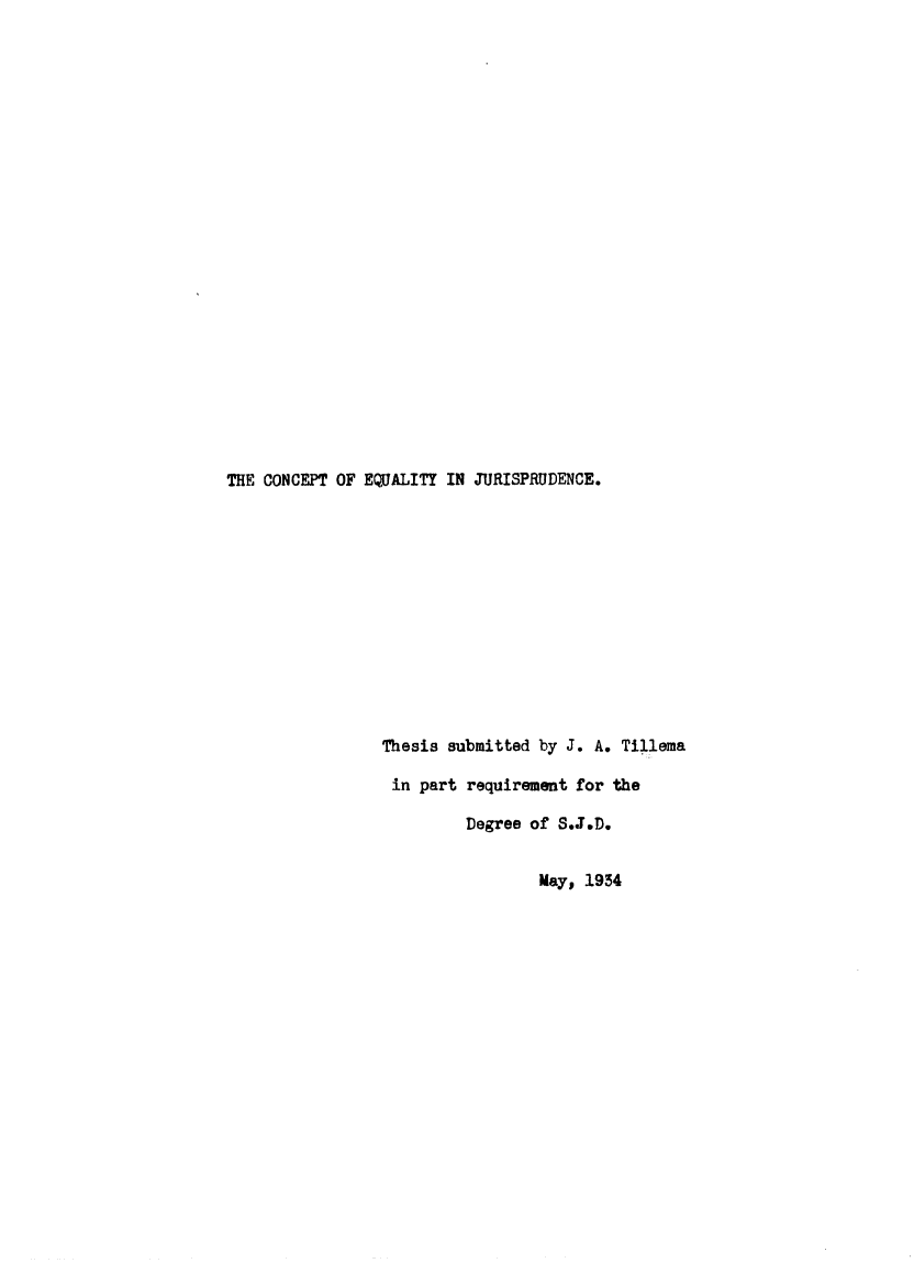 handle is hein.beal/ceqjpth0001 and id is 1 raw text is: 
























THE CONCEPT OF EQUALITY IN JURISPRUDENCE.


Thesis submitted by J. A. Tillema

in  part requirement for the

         Degree of S.J.D.


May, 1954


