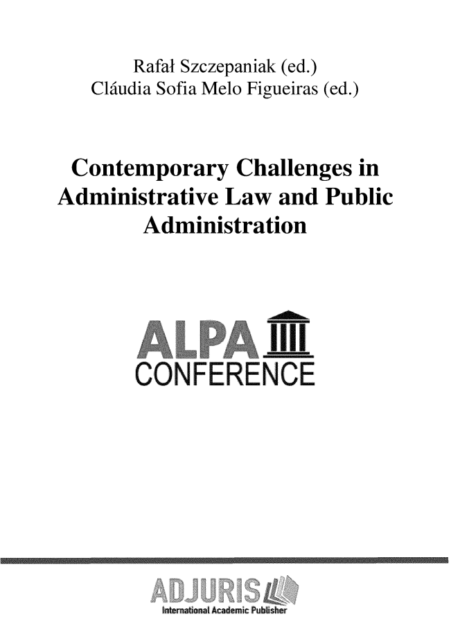 handle is hein.beal/chadmpu0001 and id is 1 raw text is: 
       Rafal Szczepaniak (ed.)
   Chiudia Sofia Melo Figueiras (ed.)


 Contemporary Challenges in
Administrative  Law  and Public
        Administration





        CONFERENCE


LI Mera tn at  A ca demki P i b Iih


