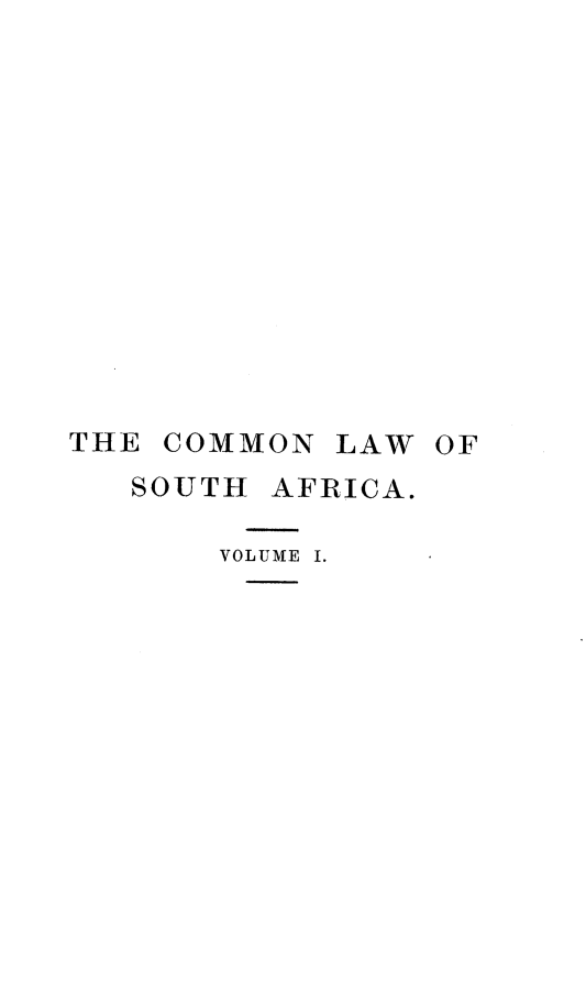 handle is hein.beal/clsa0001 and id is 1 raw text is: 













THE COMMON  LAW  OF
   SOUTH AFRICA.

       VOLUME I.


