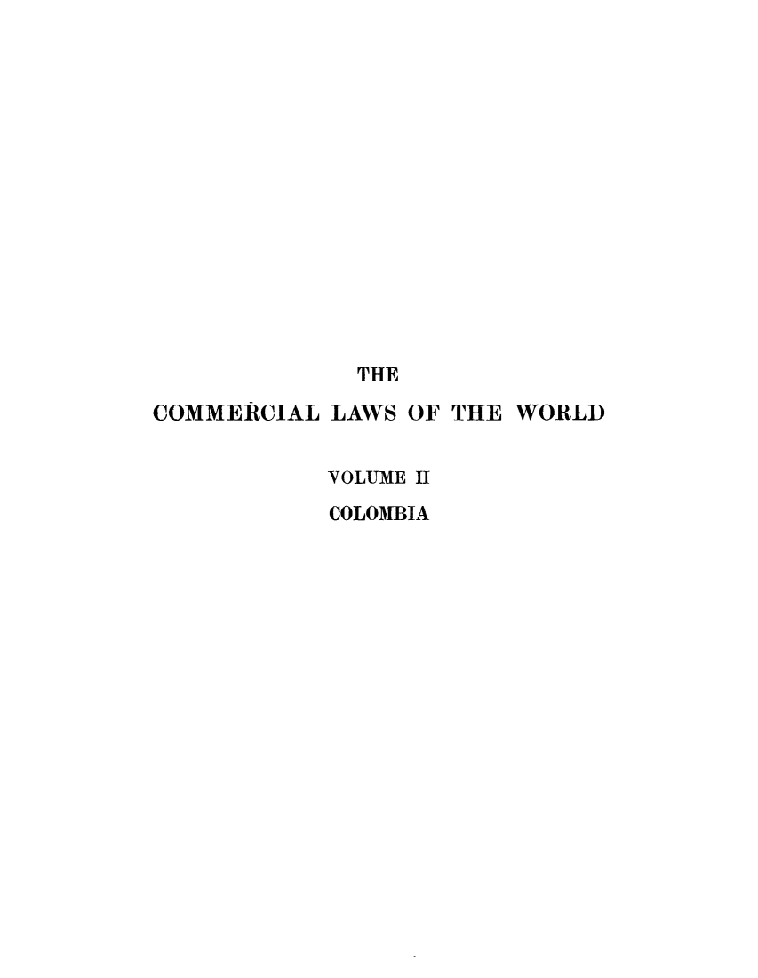 handle is hein.beal/clwocbie0002 and id is 1 raw text is: THE
COMMERCIAL LAWS OF THE WORLD
VOLUME II
COLOMBIA


