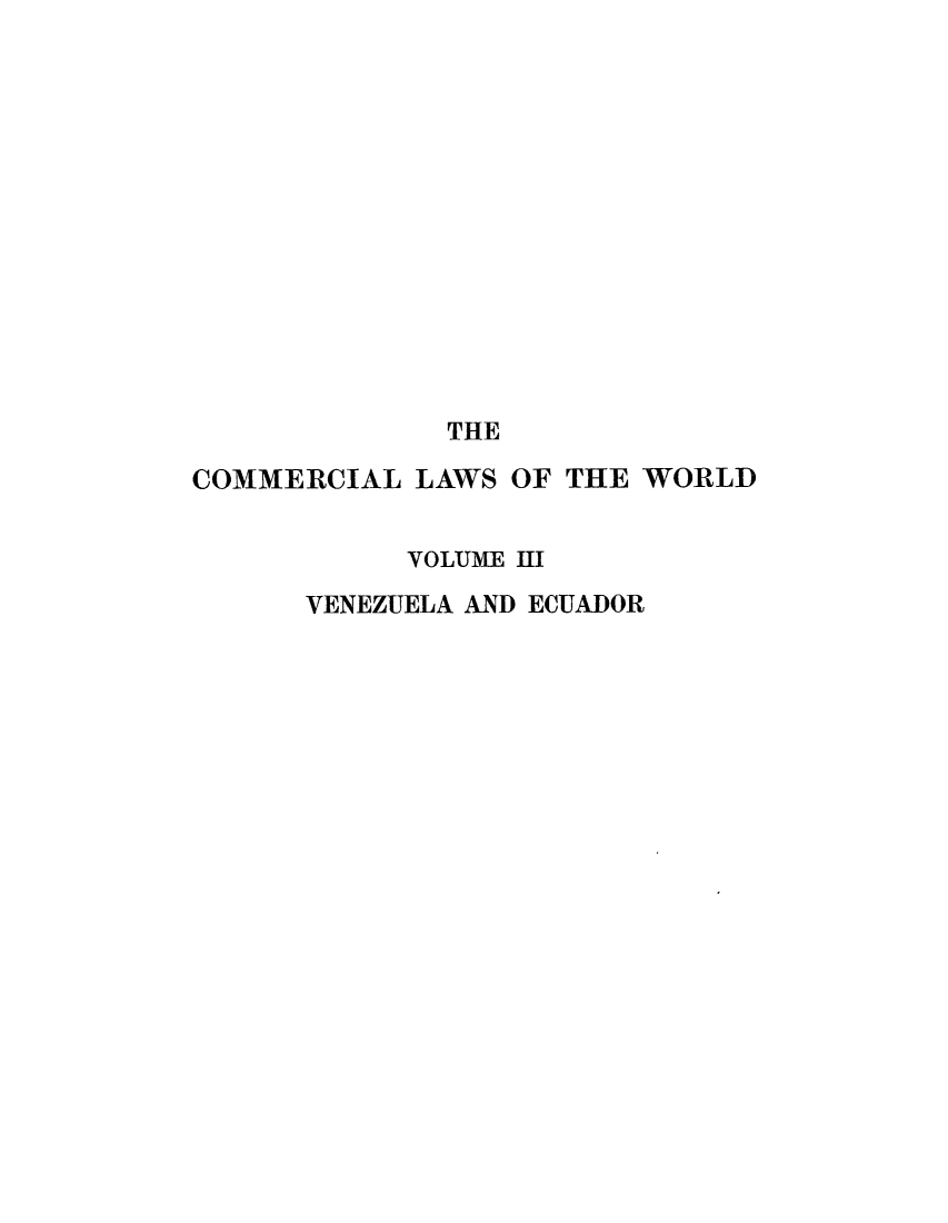 handle is hein.beal/clwocbie0003 and id is 1 raw text is: THE
COMMERCIAL LAWS OF THE WORLD
VOLUME III
VENEZUELA AND ECUADOR


