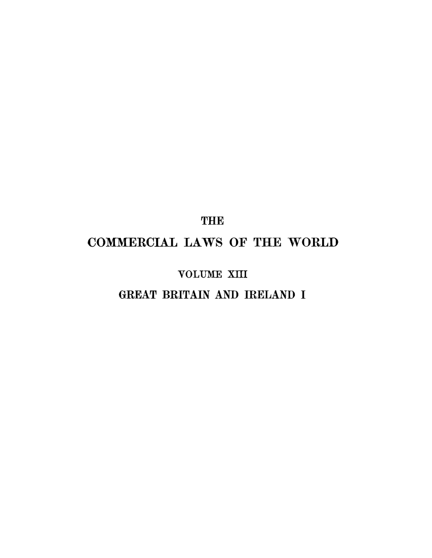 handle is hein.beal/clwocbie0011 and id is 1 raw text is: THE
COMMERCIAL LAWS OF THE WORLD
VOLUME XIII
GREAT BRITAIN AND IRELAND I


