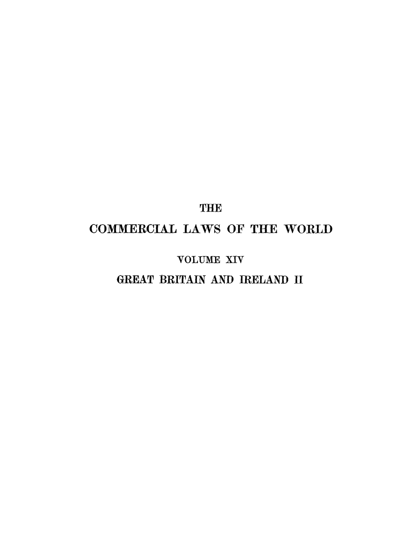 handle is hein.beal/clwocbie0012 and id is 1 raw text is: THE
COMMERCIAL LAWS OF THE WORLD
VOLUlIE XIV
GREAT BRITAIN AND IRELAND II


