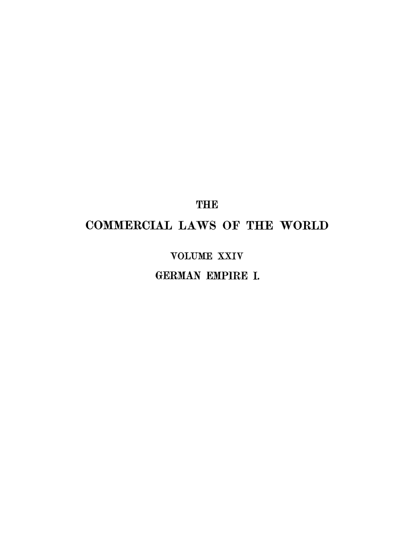 handle is hein.beal/clwocbie0021 and id is 1 raw text is: THE
COMMERCIAL LAWS OF THE WORLD
VOLUME XXIV
GERMAN EMPIRE I.


