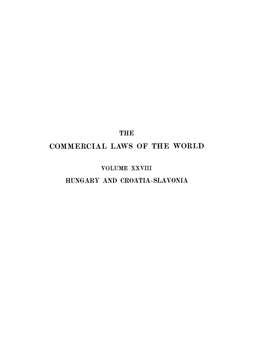 handle is hein.beal/clwocbie0023 and id is 1 raw text is: THE
COMMERCIAL LAWS OF THE WORLD
VOLUME XXVIII
HUNGARY AND CROATIA- SLAVONIA


