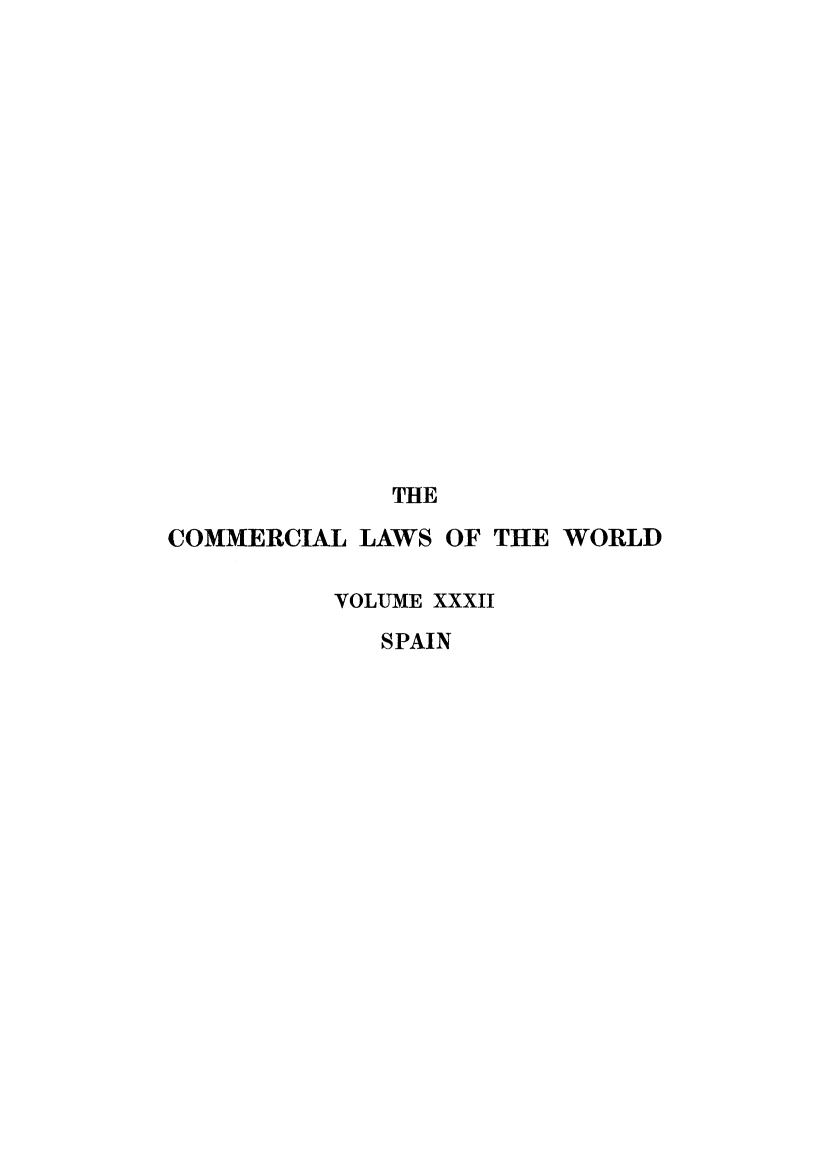 handle is hein.beal/clwocbie0024 and id is 1 raw text is: THE
COMMERCIAL LAWS OF THE WORLD
VOLUME XXXII
SPAIN


