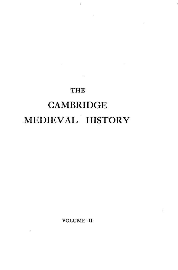 handle is hein.beal/cmbrgmh0002 and id is 1 raw text is: 









        THE

    CAMBRIDGE

MEDIEVAL   HISTORY


VOLUME II


