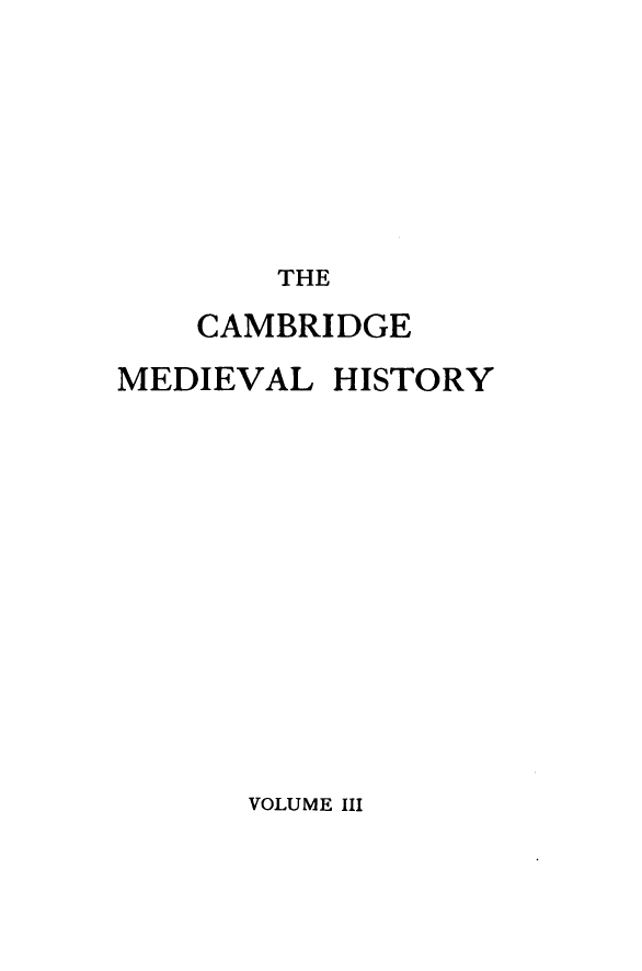 handle is hein.beal/cmbrgmh0003 and id is 1 raw text is: 







THE


    CAMBRIDGE

MEDIEVAL  HISTORY


VOLUME III


