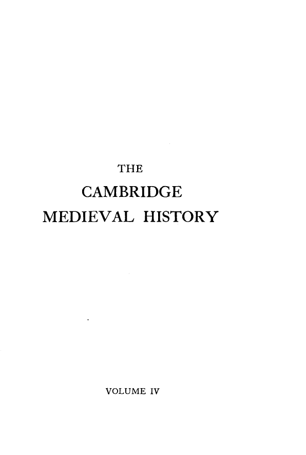 handle is hein.beal/cmbrgmh0004 and id is 1 raw text is: 










THE


    CAMBRIDGE

MEDIEVAL  HISTORY


VOLUME IV


