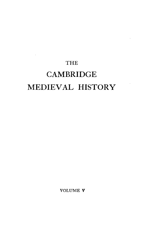 handle is hein.beal/cmbrgmh0005 and id is 1 raw text is: 







       THE

    CAMBRIDGE

MEDIEVAL  HISTORY


VOLUME V


