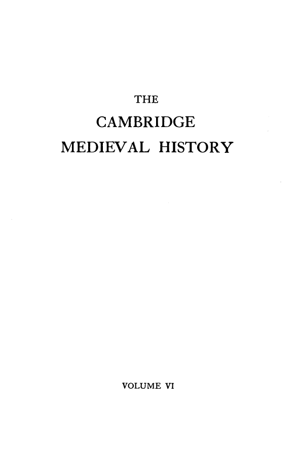 handle is hein.beal/cmbrgmh0006 and id is 1 raw text is: 





THE


    CAMBRIDGE

MEDIEVAL  HISTORY


VOLUME VI


