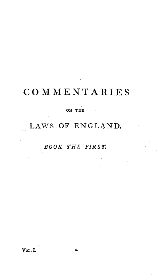 handle is hein.beal/cmmtlwe0001 and id is 1 raw text is: 











COMMENTARIES

       ON THE


LAWS


OF ENGLAND.


BOOK THE FIRST


V. I.


