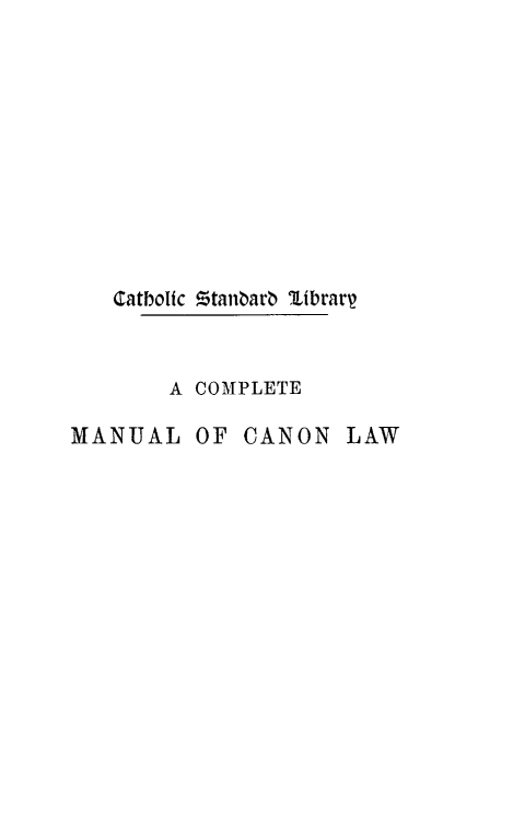 handle is hein.beal/cmpmnlw0002 and id is 1 raw text is: 










   Catholic stanbarb Librarp


        A COMPLETE

MANUAL OF CANON LAW


