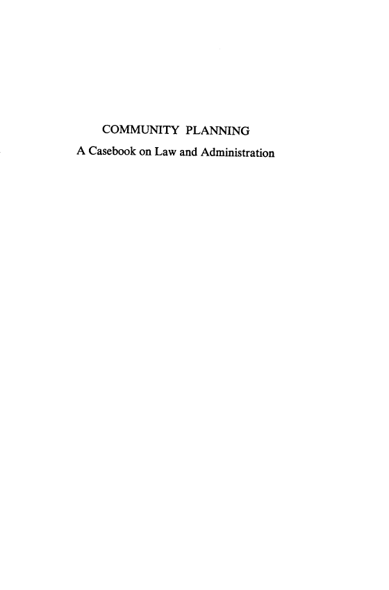 handle is hein.beal/cmypngacbk0001 and id is 1 raw text is: COMMUNITY PLANNING
A Casebook on Law and Administration


