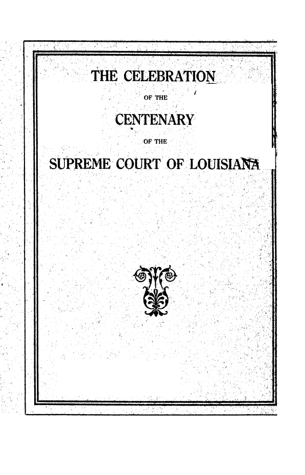 handle is hein.beal/cnotcysm0001 and id is 1 raw text is: 









THE CELEBRATION
            I
      OF THE

   CENTENARY


      OF THE


SUPREME COURT OF LOUISIANA


I77


