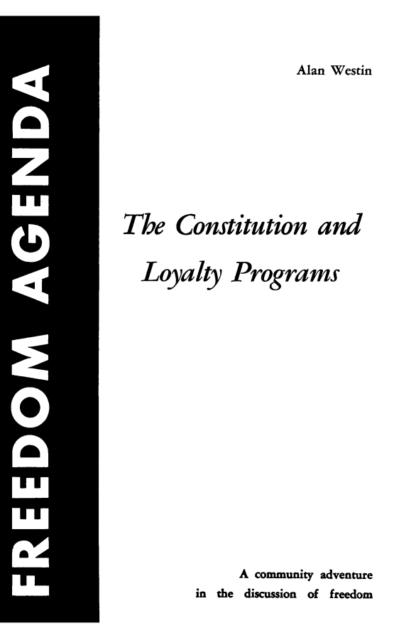 handle is hein.beal/cnsloyp0001 and id is 1 raw text is: 


Alan Westin


The Constitution and


  Loyalty Programs


















              A community adventure
         in the discussion of freedom


