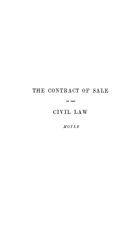 handle is hein.beal/cntcsle0001 and id is 1 raw text is: 
















THE CONTRACT  OF SALE

          IN THLA

      CIVIL LAW


MOYLE


