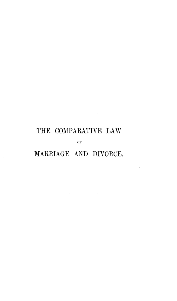handle is hein.beal/colmargdv0001 and id is 1 raw text is: 















THE  COMPARATIVE LAW
          OF
MARRIAGE AND  DIVORCE.


