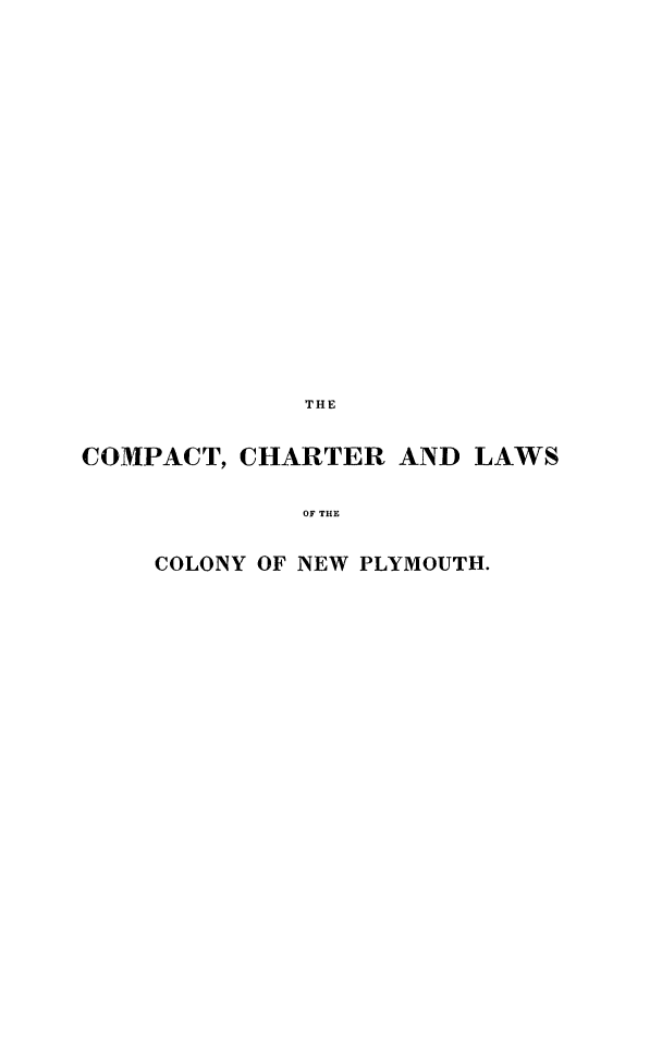 handle is hein.beal/comchar0001 and id is 1 raw text is: ï»¿THE
COMPACT, CHARTER AND LAWS
OF THE
COLONY OF NEW PLYMOUTH.


