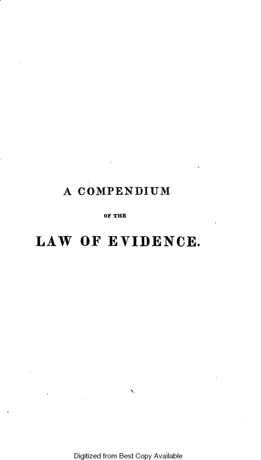 handle is hein.beal/comlaev0001 and id is 1 raw text is: 


















A COMPENDIUM


           OF THE


LAW OF EVIDENCE.


Digitized from Best Copy Available


