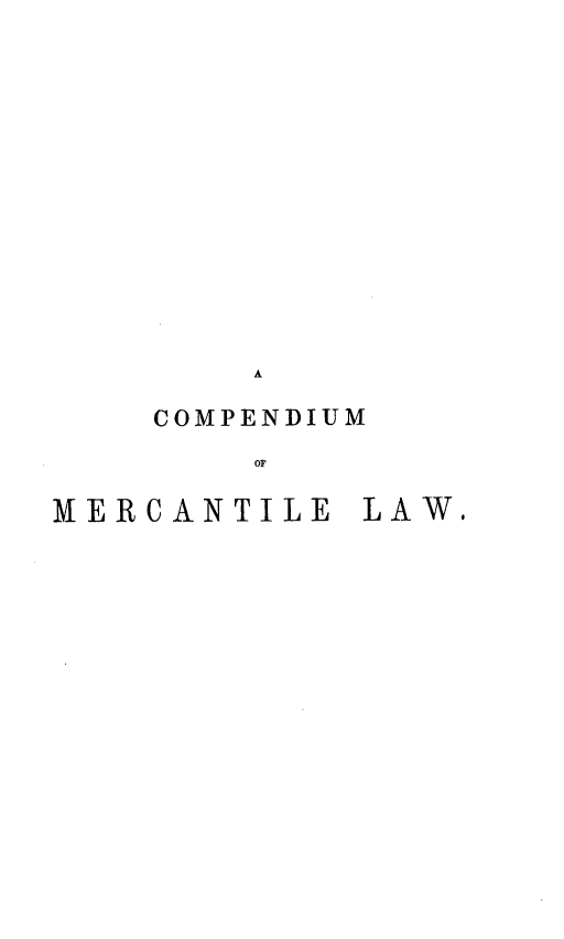handle is hein.beal/commerlaw0001 and id is 1 raw text is: A
COMPENDIUM
or

MERCANTILE

LAW.


