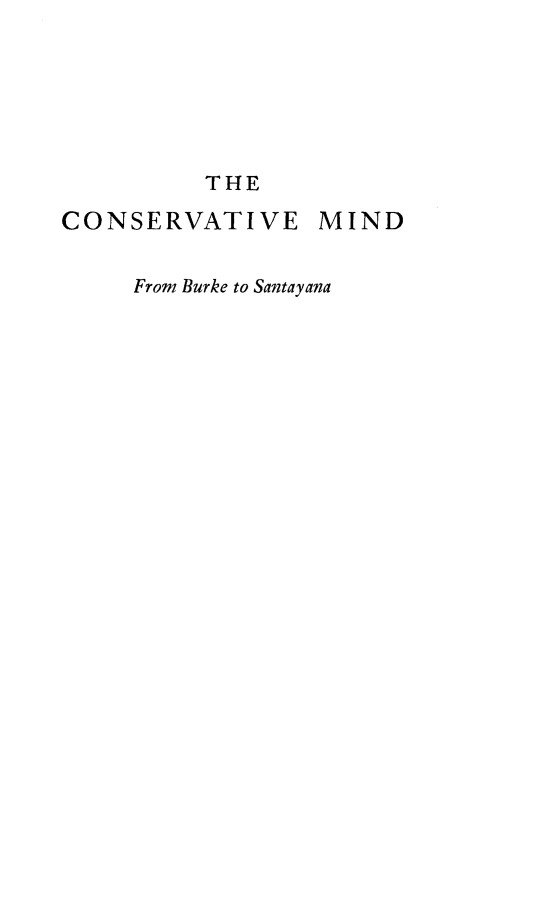 handle is hein.beal/consvmind0001 and id is 1 raw text is: 






          THE

CONSERVATIVE MIND


     From Burke to Santayana


